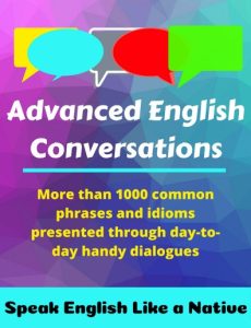 Advanced English Conversations Speak English Like a Native More than 1000 common phrases and idioms presented through... (Robert Allans, Ahmet Mustafaoglu, Matt Edie)