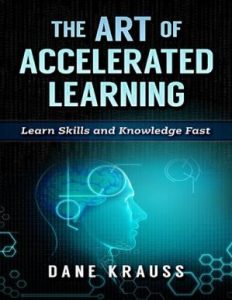 The Art of Accelerated Learning - Learn Skills and Knowledge Fast (Mind Improvement for Beginners Book 4)